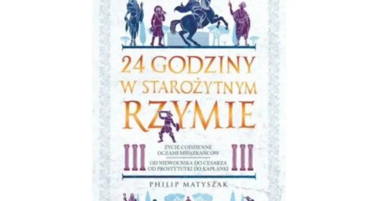 Okładka książki "24 godziny w starożytnym Rzymie". Dowiedz się, jak przeżyć w starożytnym Rzymie, od niewolnika do kapłanki.