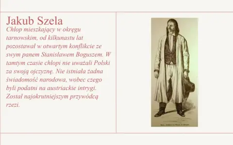 Jakub Szela, chłop z okolic Tarnowa, w konflikcie z panem. Brak świadomości narodowej i podatność na intrygi austriackie to przyczyny rabacji galicyjskiej.