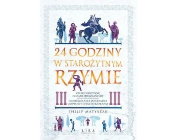 Okładka książki "24 godziny w starożytnym Rzymie". Dowiedz się, jak przeżyć w starożytnym Rzymie, od niewolnika do kapłanki.